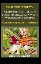 Simplified Guide to A Low Potassium Diet For Hyperkalemia With Wholesome Recipes For Beginners And Dummies