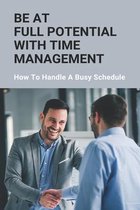 Be At Full Potential With Time Management: How To Handle A Busy Schedule