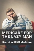 Medicare For The Lazy Man: Secret In All Of Medicare