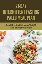 21-Day Intermittent Fasting Paleo Meal Plan: Don't Give Up On Losing Weight And Eating Deliciously