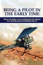 Being A Pilot In The Early Time: True Stories And Experiences From An Australian Former Pilot