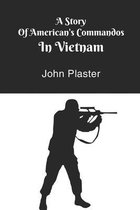 A Story Of American's Commandos In Vietnam: John Plaster