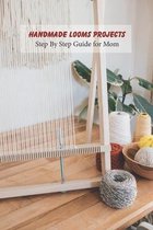 Handmade Looms Projects: Step By Step Guide for Mom