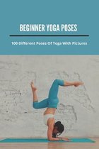 Beginner Yoga Poses: 100 Different Poses Of Yoga With Pictures
