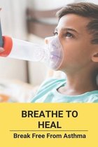 Breathe To Heal: Break Free From Asthma