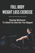 Full Body Weight Loss Exercise: Rowing Workouts To Shed Fat And Get You Ripped