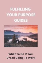 Fulfilling Your Purpose Guides: What To Do If You Dread Going To Work