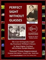Perfect Sight Without Glasses - The Cure Of Imperfect Sight By Treatment Without Glasses - Dr. Bates Original, First Book