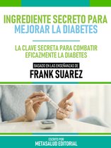 Ingrediente Secreto Para Mejorar La Diabetes - Basado En Las Enseñanzas De Frank Suarez