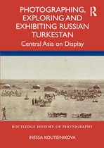 Routledge History of Photography- Photographing, Exploring and Exhibiting Russian Turkestan