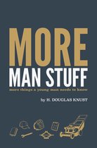 More Man Stuff More Things a Young Man Needs to Know