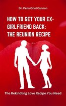 How to Get Your Ex-Girlfriend Back: The Reunion Recipe