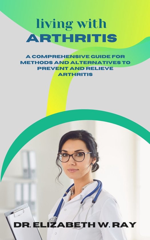 LIVING WITH ARTHRITIS (ebook), Dr. Elizabeth W. Ray 1230007090424