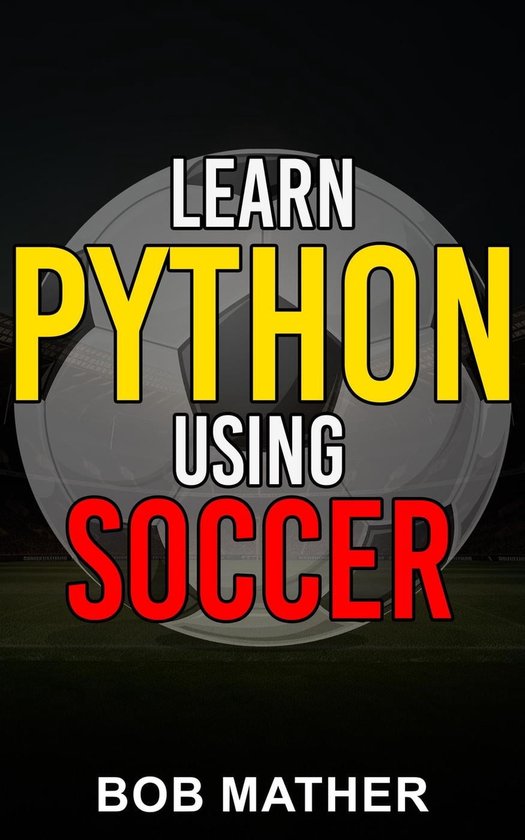 Learn Python Using Soccer: Coding for Kids in Python Using Outrageously ...