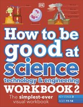 DK How to Be Good at- How to be Good at Science, Technology & Engineering Workbook 2, Ages 11-14 (Key Stage 3): The Simplest-Ever Visual Workbook