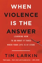 When Violence Is the Answer Learning How to Do What It Takes When Your Life Is at Stake