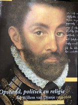 Opstand, politiek en religie bij Willem van Oranje 1559-1568