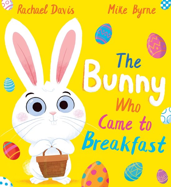 Boekcover met een witte paashaas die een mandje vasthoudt, omringd door kleurrijke paaseieren op een gele achtergrond. Titel: The Bunny Who Came to Breakfast.
