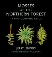 Mosses of the Northern Forest A Photographic Guide The Northern Forest Atlas Guides