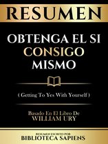 Resumen - Obtenga El Si Consigo Mismo (Getting To Yes With Yourself) - Basado En El Libro De William Ury