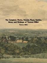The Complete Works, Novels, Plays, Stories, Ideas, and Writings of Thomas Miller