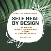 Summary and Workbook For Self Heal By Design- The Role Of Micro-Organisms For Health By Barbara O'Neill