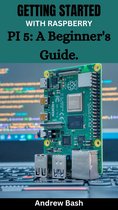GETTING STARTED WITH RASPBERRY PI 5: A Beginner's Guide.