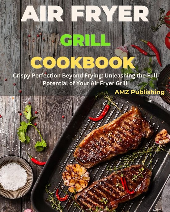 Air Fryer Grill Cookbook Crispy Perfection Beyond Frying Unleashing