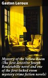 Mystery of the Yellow Room (The first detective Joseph Rouletabille novel and one of the first locked room mystery crime fiction novels)