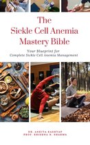 The Sickle Cell Anemia Mastery Bible: Your Blueprint for Complete Sickle Cell Anemia Management