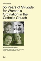 55 Years of Struggle for Women's Ordination in the Catholic Church: A Pioneer Looks Back: Individuals - Documents - Events - Movements. English Translation
