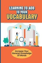 Learning To Add To Your Vocabulary: Increase Your General Knowledge Of Words