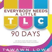 Everybody Needs A Little TLC 90 Days of Cultivating Body, Mind, and Spirit