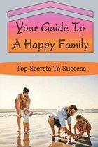 Your Guide To A Happy Family: Top Secrets To Success