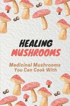 Healing Mushrooms: Medicinal Mushrooms You Can Cook With