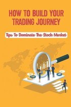 How To Build Your Trading Journey: Tips To Dominate The Stock Market