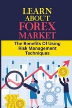 Learn About Forex Market: The Benefits Of Using Risk Management Techniques