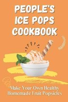 People's Ice Pops Cookbook: Make Your Own Healthy Homemade Fruit Popsicles