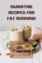 Smoothie Recipes For Fat Burning: Healthy Superfood Smoothies