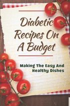 Diabetic Recipes On A Budget: Making The Easy And Healthy Dishes
