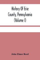 History Of Erie County, Pennsylvania (Volume I)