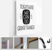 Union and teamwork quote vector design. Together we can do great things encouragement lettering message - Modern Art Canvas - Vertical - 1752511676 - 80*60 Vertical