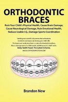 Orthodontic Braces Ruin Your Child's Physical Health, Cause Brain Damage, Cause Neurological Damage, Ruin Emotional Health, Reduce Usable I.Q., Damage Sports Coordination