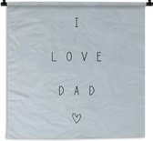 Wandkleed - Wanddoek - Vaderdag - I love dad - Spreuken - Quotes - 180x180 cm - Wandtapijt - Vaderdag cadeautje - Cadeau voor vader en papa