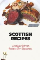 Scottish Recipes: Scottish Refresh Recipes For Beginners