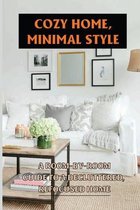 Cozy Home, Minimal Style: A Room-By-Room Guide To A Decluttered, Refocused Home