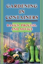 Gardening In Containers: Basics, Process, And Advice