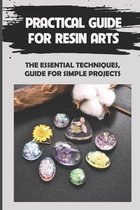 Practical Guide For Resin Arts: The Essential Techniques, Guide For Simple Projects