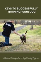 Keys To Successfully Training Your Dog: Advanced Techniques For A Dog Training Program