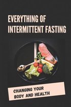 Everything Of Intermittent Fasting: Changing Your Body And Health